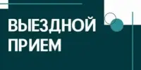 Объявление! Выездной прием граждан